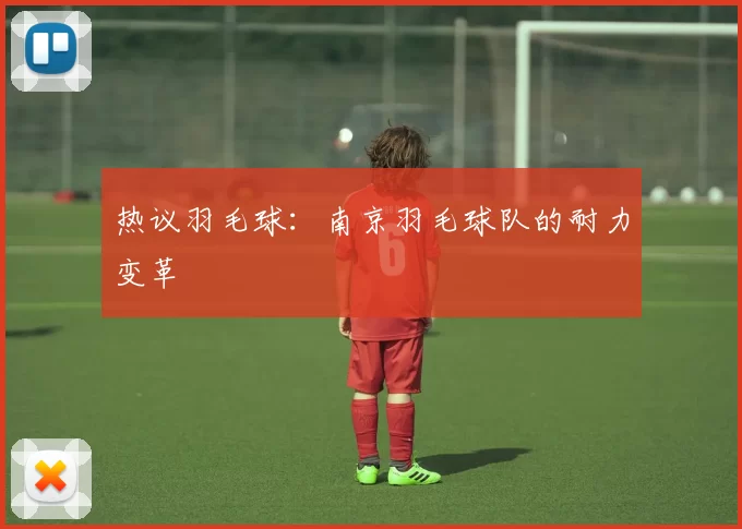 热议羽毛球：南京羽毛球队的耐力变革
